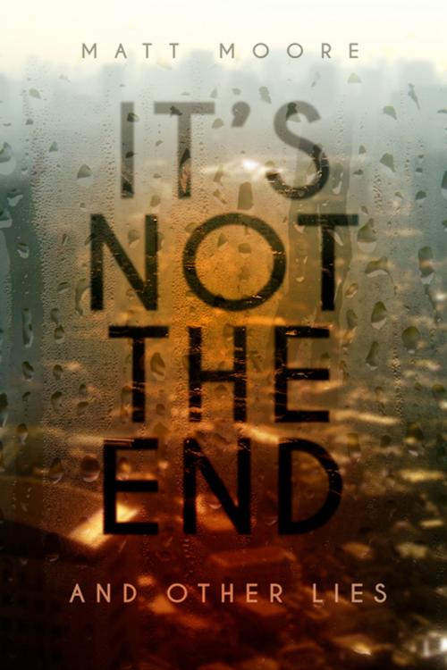 Cover of the book It's Not the End and Other Lies by Matt Moore, ChiZine Publications