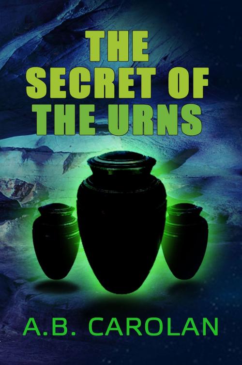 Cover of the book The Secret of the Urns by A.B. Carolan, A.B. Carolan