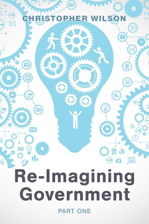 Cover of the book Re-Imagining Government: Part 1 by Christopher Wilson, Tellwell Talent