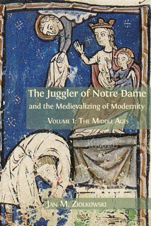 Cover of the book The Juggler of Notre Dame and the Medievalizing of Modernity by Jan M. Ziolkowski, Open Book Publishers