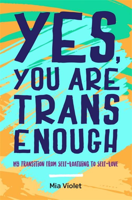 Cover of the book Yes, You Are Trans Enough by Mia Violet, Jessica Kingsley Publishers