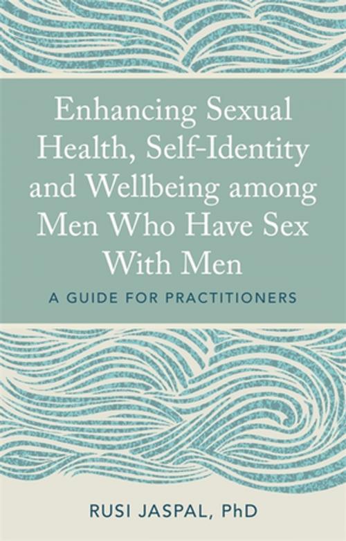 Cover of the book Enhancing Sexual Health, Self-Identity and Wellbeing among Men Who Have Sex With Men by Rusi Jaspal, Jessica Kingsley Publishers