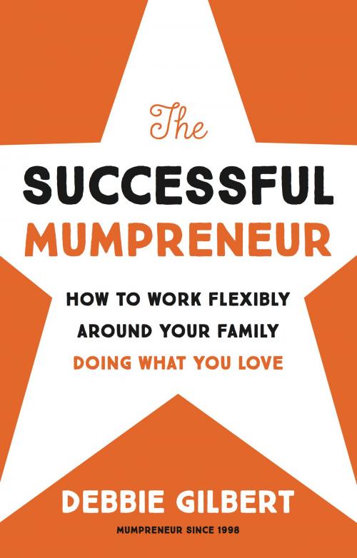 Cover of the book The Successful Mumpreneur: How to work flexibly around your family doing what you love by Debbie Gilbert, Panoma Press