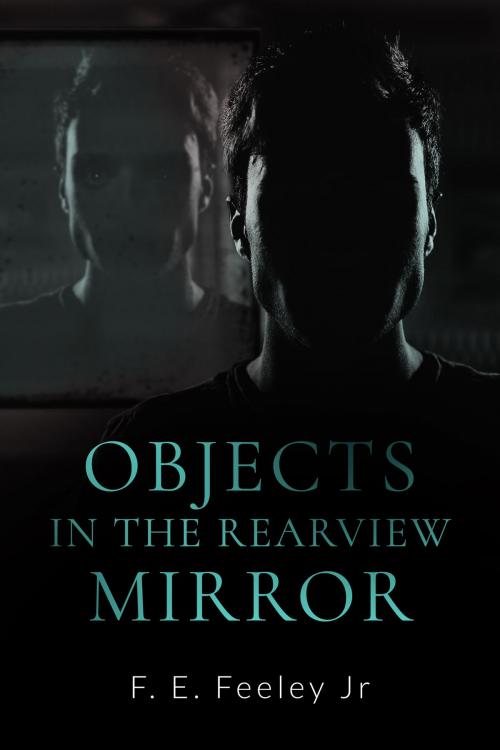 Cover of the book Objects in the Rearview Mirror by F.E.Feeley Jr., Beaten Track Publishing