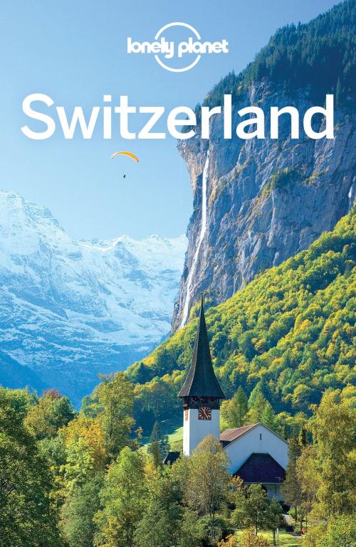 Cover of the book Lonely Planet Switzerland by Lonely Planet, Gregor Clark, Kerry Christiani, Craig McLachlan, Benedict Walker, Lonely Planet Global Limited