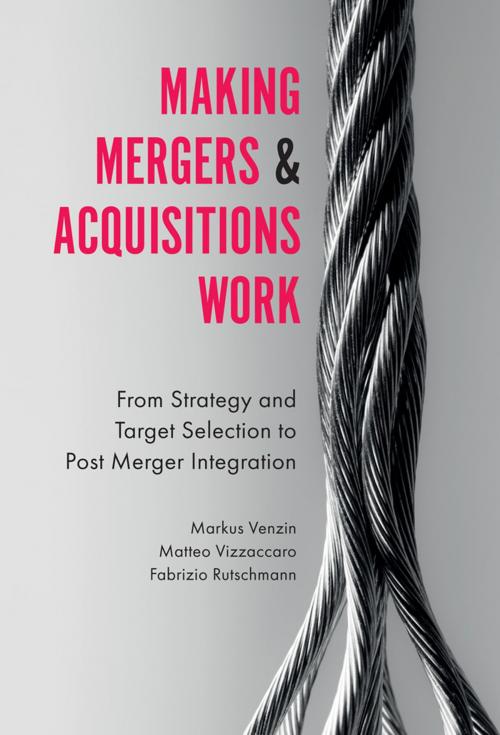 Cover of the book Making Mergers and Acquisitions Work by Professor Markus Venzin, Assistant Professor Matteo Vizzaccaro, Fabrizio Rutschmann, Emerald Publishing Limited