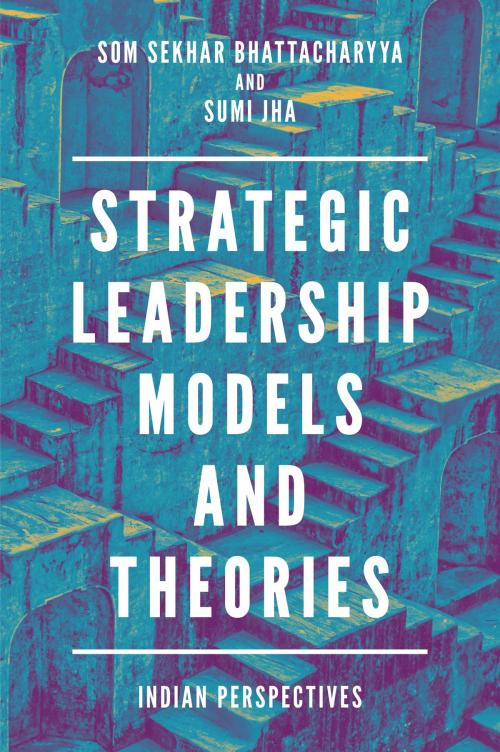 Cover of the book Strategic Leadership Models and Theories by Som Sekhar Bhattacharyya, Sumi Jha, Emerald Publishing Limited