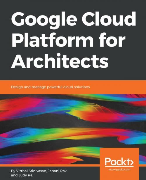Cover of the book Google Cloud Platform for Architects by Vitthal Srinivasan, Janani Ravi, Judy Raj, Packt Publishing