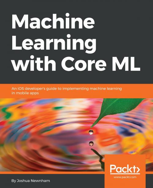 Cover of the book Machine Learning with Core ML by Joshua Newnham, Packt Publishing