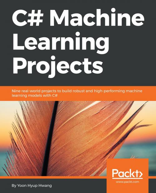Cover of the book C# Machine Learning Projects by Yoon Hyup Hwang, Packt Publishing