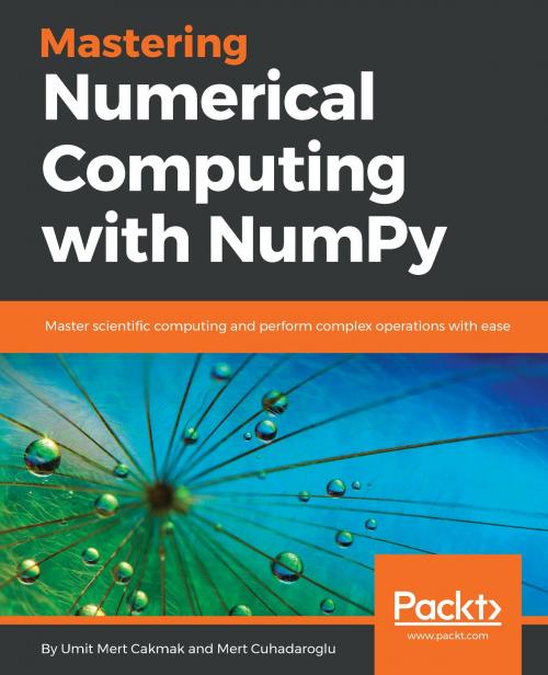 Cover of the book Mastering Numerical Computing with NumPy by Umit Mert Cakmak, Mert Cuhadaroglu, Packt Publishing