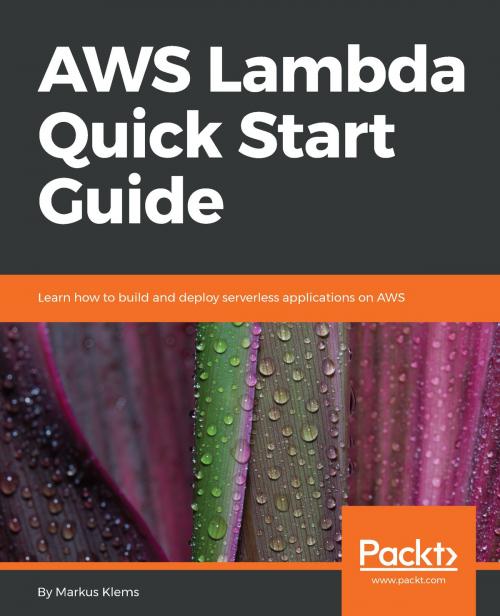Cover of the book AWS Lambda Quick Start Guide by Markus Klems, Packt Publishing