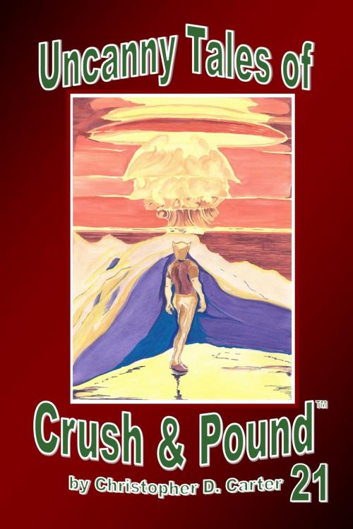 Cover of the book Uncanny Tales of Crush and Pound 21 by Christopher D. Carter, Christopher D. Carter