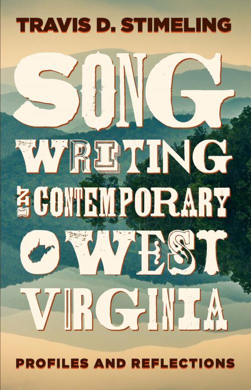 Cover of the book Songwriting in Contemporary West Virginia by Travis D. Stimeling, West Virginia University Press