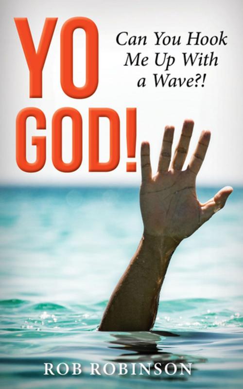 Cover of the book Yo God! Can You Hook Me Up With a Wave?! by Rob Robinson, Clovercroft Publishing