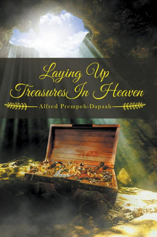 Cover of the book Laying Up Treasures In Heaven by Alfred Prempeh-Dapaah, Stonewall Press