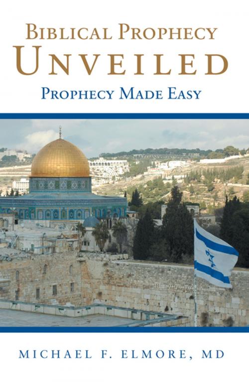 Cover of the book Biblical Prophecy Unveiled by Michael F. Elmore MD, WestBow Press