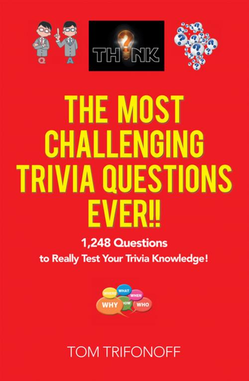 Cover of the book The Most Challenging Trivia Questions Ever!! by Tom Trifonoff, Xlibris AU