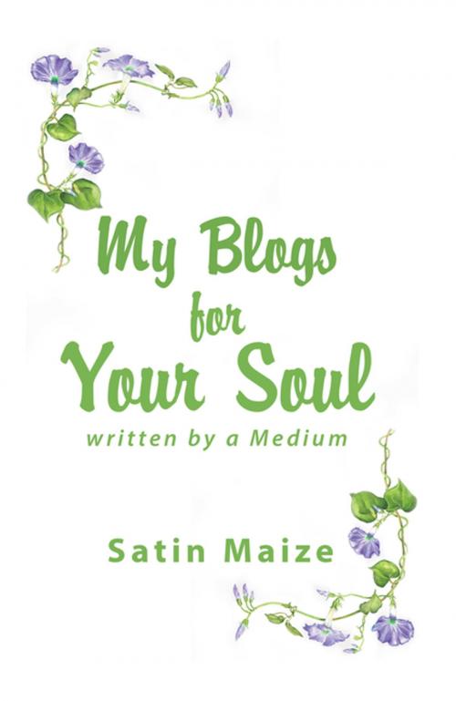 Cover of the book My Blogs for Your Soul by Satin Maize, Xlibris US