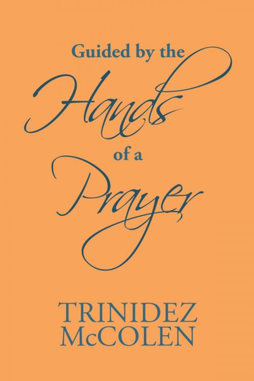 Cover of the book Guided by the Hands of a Prayer by Trinidez McColen, Xlibris US