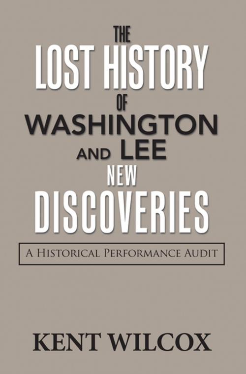Cover of the book The Lost History of Washington and Lee: New Discoveries by Kent Wilcox, Xlibris US
