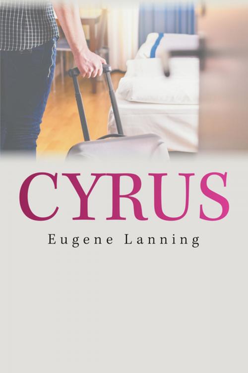Cover of the book Cyrus by Eugene Lanning, Xlibris US