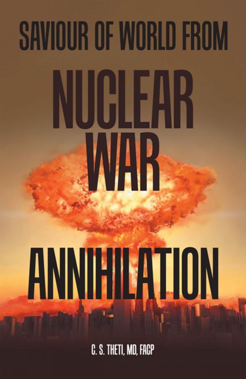 Cover of the book Saviour of World from Nuclear War Annihilation by C. S. Theti MD FACPc, Xlibris US