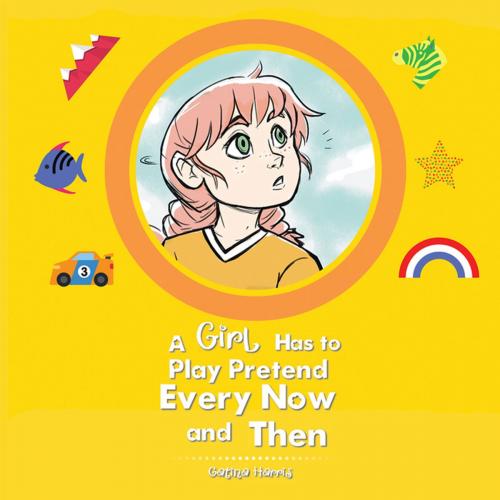 Cover of the book A Girl Has to Play Pretend Every Now and Then by Catina Harris, Xlibris US