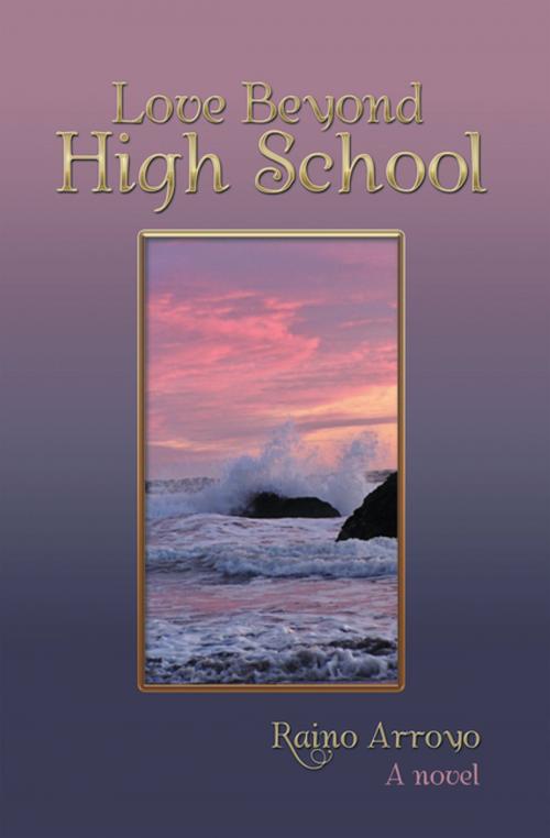 Cover of the book Love Beyond High School by Raino Arroyo, Xlibris US