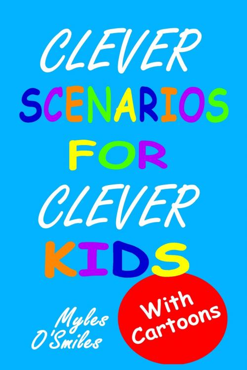 Cover of the book Clever Scenarios for Clever Kids by Myles O'Smiles, Crimson Hill Books