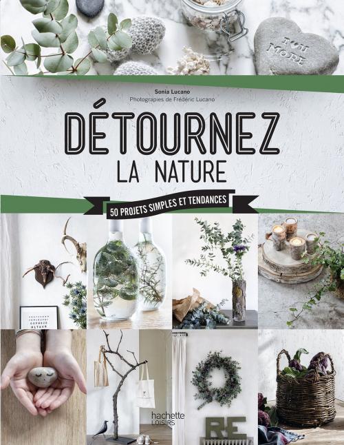 Cover of the book Détournez la nature by Sonia Lucano, Hachette Pratique