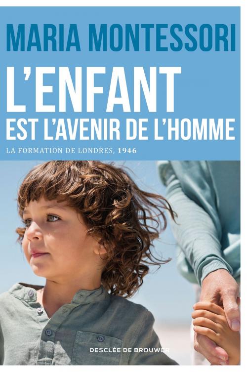 Cover of the book L'enfant est l'avenir de l'homme by Maria Montessori, Benoît Dubuc, Desclée De Brouwer