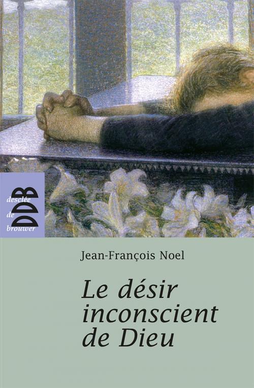 Cover of the book Le désir inconscient de Dieu by Jean-François Noel, Desclée De Brouwer