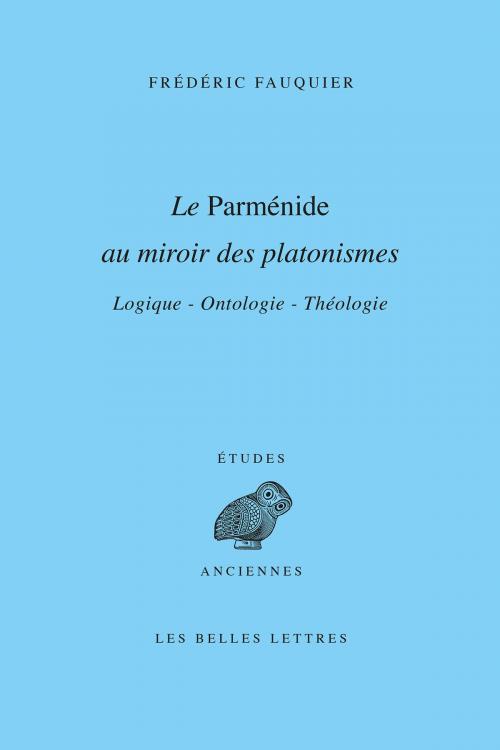 Cover of the book Le Parménide au miroir des platonismes by Frédéric Fauquier, Luc Brisson, Les Belles Lettres
