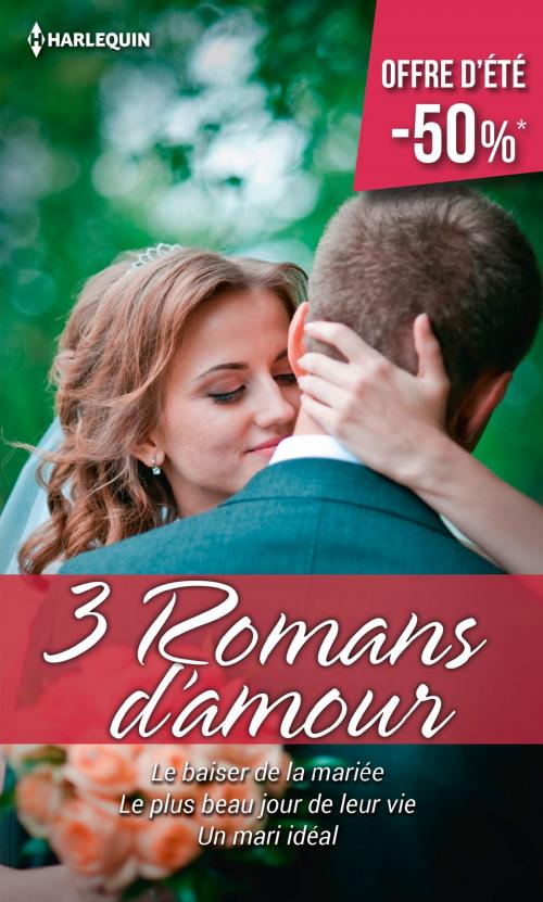 Cover of the book Le baiser de la mariée - Le plus beau jour de leur vie - Un mari idéal by Cara Colter, Shirley Jump, Melissa McClone, Harlequin