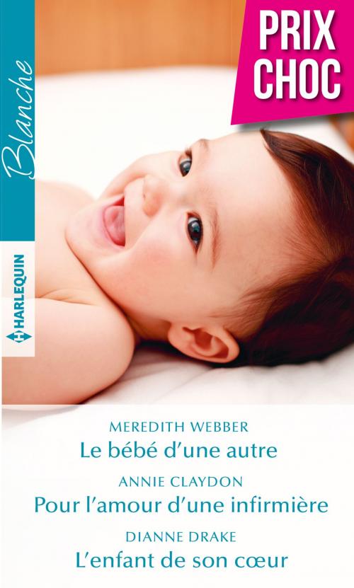 Cover of the book Le bébé d'une autre - Pour l'amour d'une infirmière - L'enfant de son coeur by Meredith Webber, Annie Claydon, Dianne Drake, Harlequin