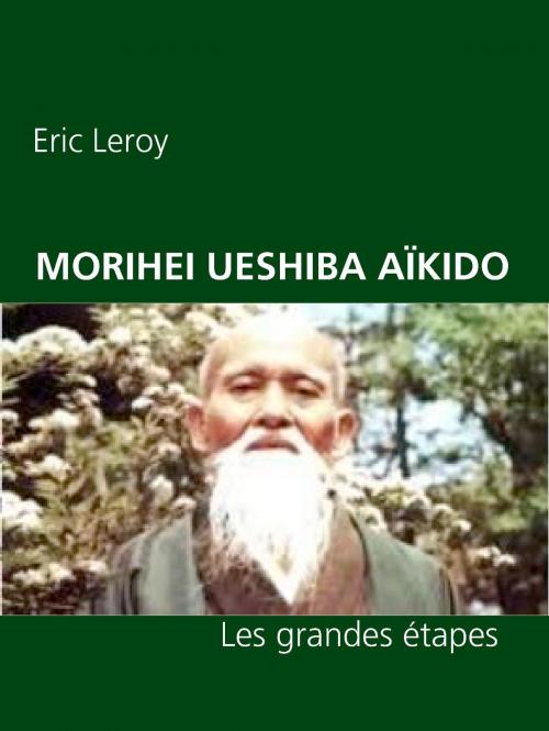 Cover of the book MORIHEI UESHIBA ET L'AÏKIDO by Eric Leroy, Books on Demand