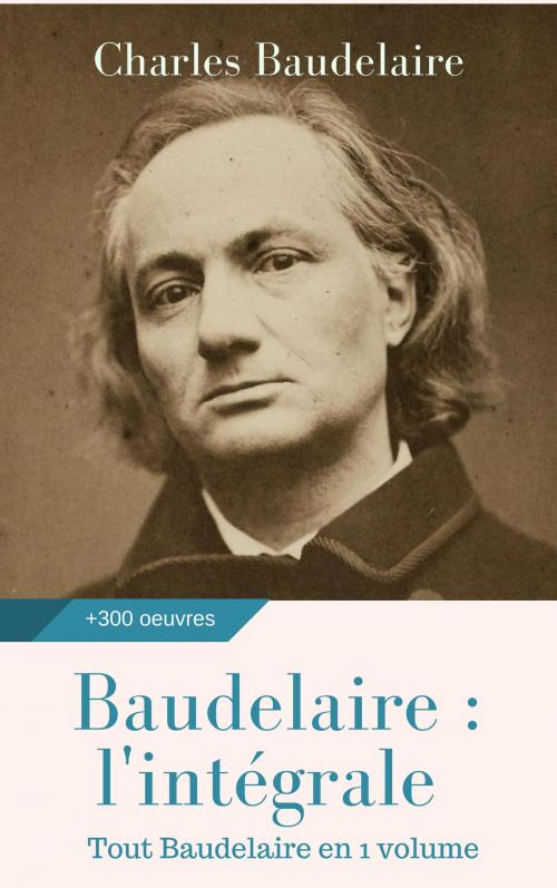 Cover of the book Baudelaire : l'intégrale des oeuvres by Charles Baudelaire, Books on Demand