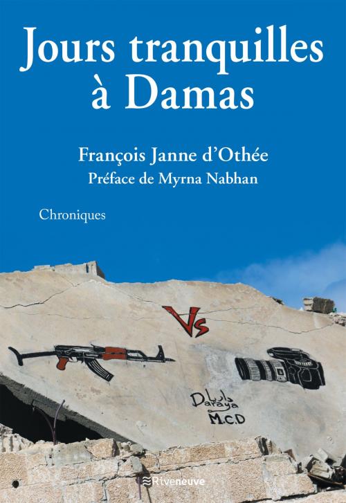 Cover of the book Jours tranquilles à Damas by François Janne d'Othée, Myrna Nabhan, Riveneuve éditions