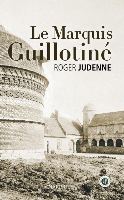 Cover of the book Le Marquis guillotiné by Roger Judenne, Marivole Éditions
