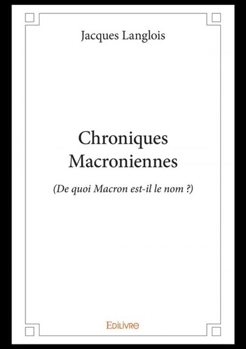 Cover of the book Chroniques Macroniennes by Jacques Langlois, Editions Edilivre