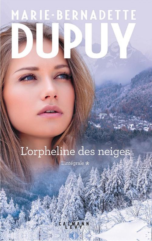 Cover of the book L'Intégrale L'Orpheline des Neiges - vol 1 by Marie-Bernadette Dupuy, Calmann-Lévy