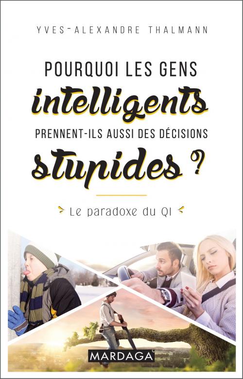 Cover of the book Pourquoi les gens intelligents prennent-ils aussi des décisions stupides ? by Yves-Alexandre Thalmann, Mardaga