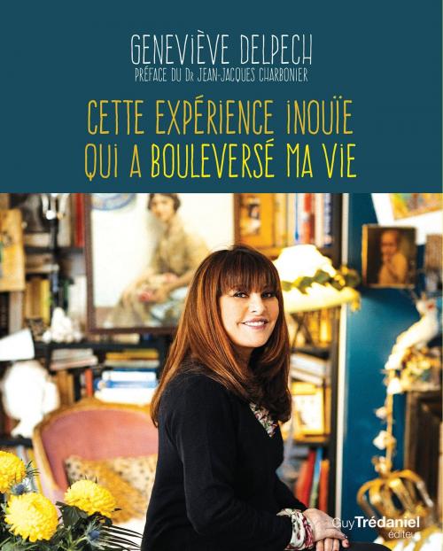 Cover of the book Cette expérience inouïe qui a bouleversé ma vie by Geneviève Delpech, Guy Trédaniel