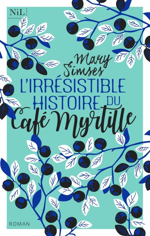 Cover of the book L'Irrésistible Histoire du Café Myrtille by Mary SIMSES, Groupe Robert Laffont