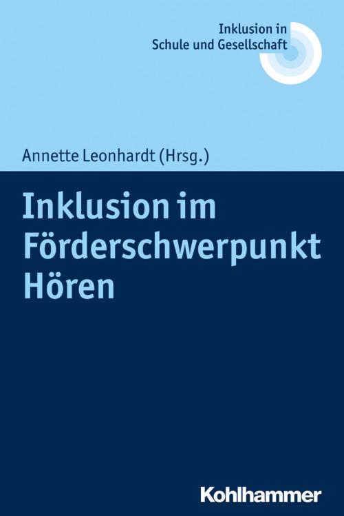 Cover of the book Inklusion im Förderschwerpunkt Hören by Erhard Fischer, Ulrich Heimlich, Joachim Kahlert, Reinhard Lelgemann, Kohlhammer Verlag