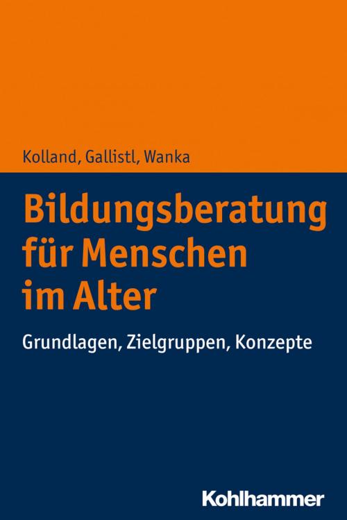 Cover of the book Bildungsberatung für Menschen im Alter by Franz Kolland, Vera Gallistl, Anna Wanka, Kohlhammer Verlag