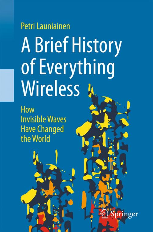 Cover of the book A Brief History of Everything Wireless by Petri Launiainen, Springer International Publishing