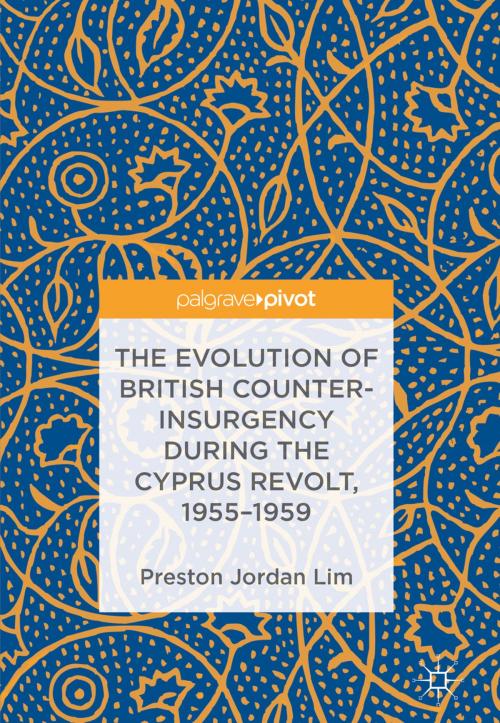 Cover of the book The Evolution of British Counter-Insurgency during the Cyprus Revolt, 1955–1959 by Preston Jordan Lim, Springer International Publishing