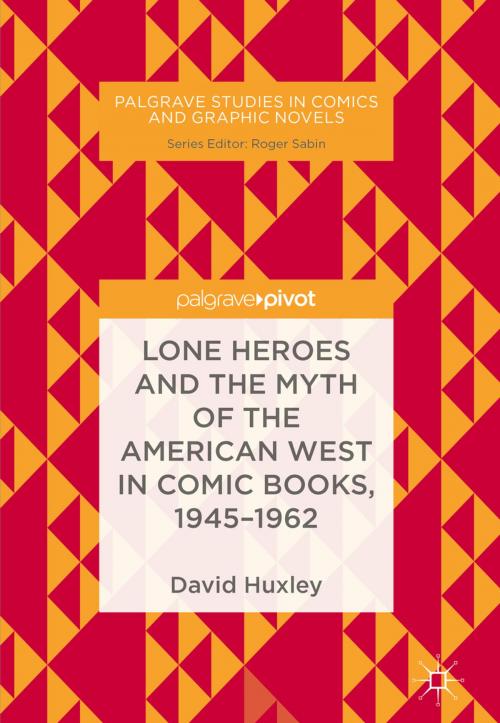 Cover of the book Lone Heroes and the Myth of the American West in Comic Books, 1945-1962 by David Huxley, Springer International Publishing